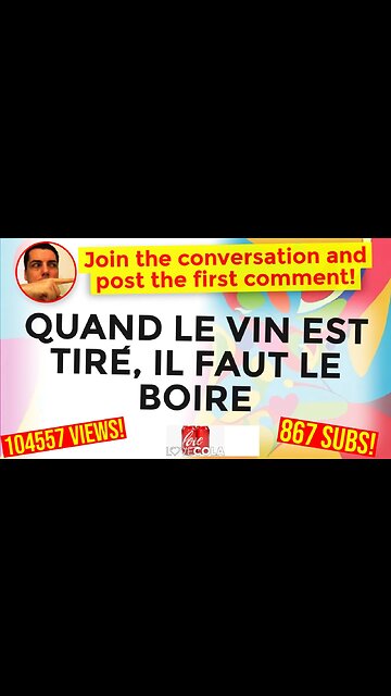 QUAND LE VIN EST TIRÉ, IL FAUT LE BOIRE