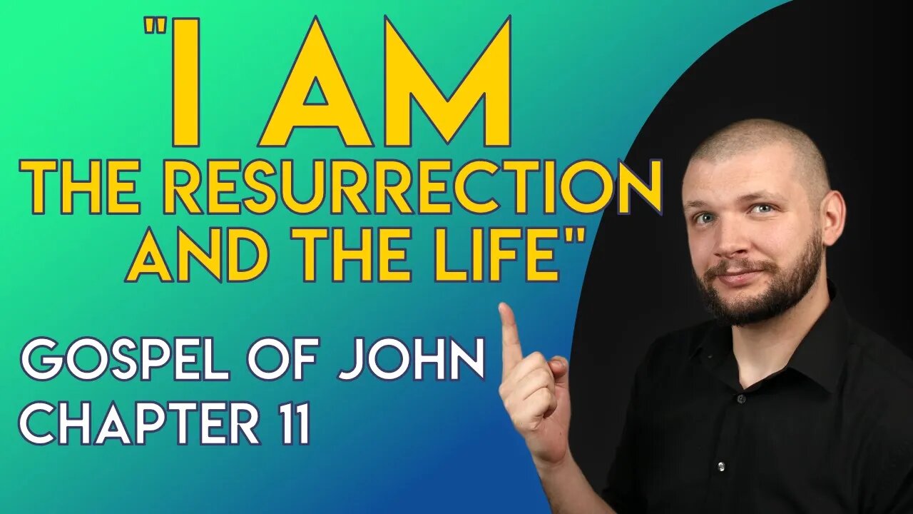 "I AM The Resurrection and The Life" - Chapter 11 - Gospel of John Series