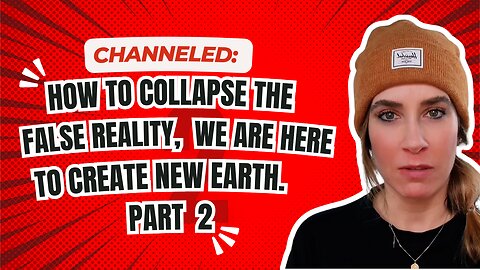 Channeled; How to Collapse The False Reality, We Are Here To Create New Earth PT2v