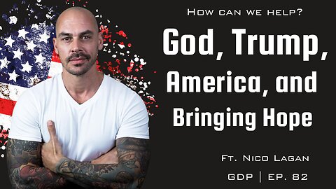 God, Trump, America, and Finding Hope - Ft. Nico Lagan | The GDP | Ep. 83 (Explicit)