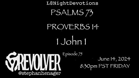 L8NIGHTDEVOTIONS REVOLVER -PSALM 73- PROVERBS 14- 1 JOHN 1 - READING WORSHIP PRAYERS