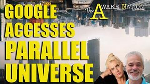 The Awake Nation 12.17.2024 Google Accesses Parallel Universe