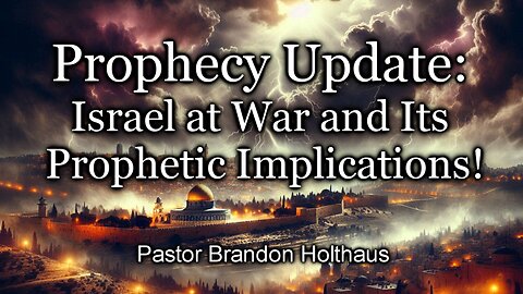 Prophecy Update: Israel at War and Its Prophetic Implications!