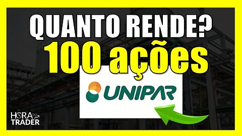 UNIP6 DIVIDENDOS: Quanto rende 100 ações de UNIPAR (UNIP6)?