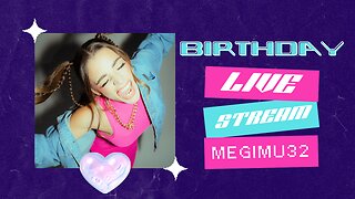 MEG'S BIRTHDAY STREAM!