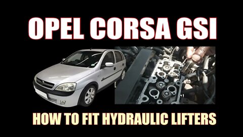 OPEL CORSA GSI - HOW TO FIT HYDRAULIC LIFTERS