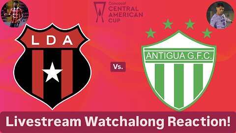 LD Alajuelense Vs. Antigua GFC 2024 CONCACAF Central American Cup Semifinal Live Watchalong Reaction