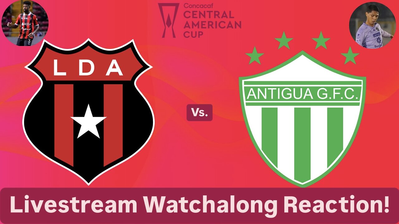 LD Alajuelense Vs. Antigua GFC 2024 CONCACAF Central American Cup Semifinal Live Watchalong Reaction