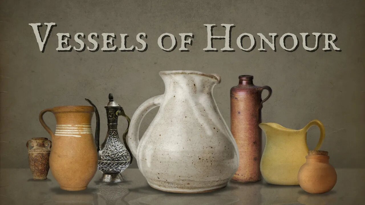 Vessels of Honour Pt. 4