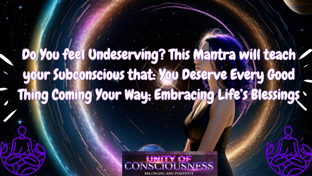 Do You feel Undeserving? This Mantra teaches your Subconscious: You Deserve Goodness Coming Your Way