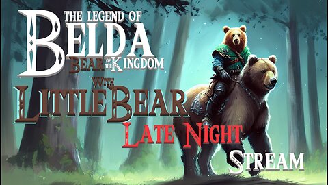 Zelda Bear of the Kingdom Sunday Night With LittleBear