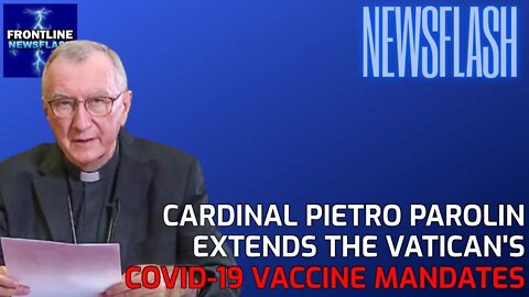 NEWSFLASH: The Vatican's Secretary of State EXTENDS Covid-19 Vaccine Mandate "Super Green Pass"!