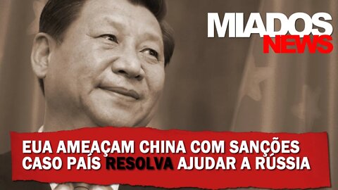 Miados News - EUA ameaçam China com sanções caso país resolva ajudar a Rússia