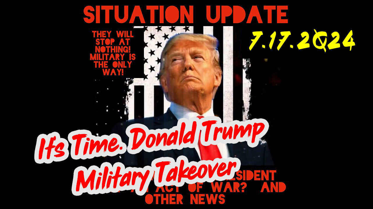 Situation Update 7-17-2Q24 ~ It's Time. Donald Trump Military Takeover