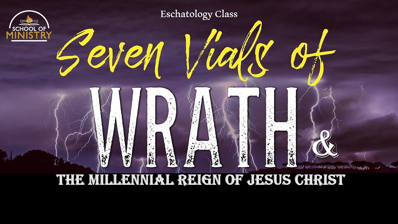 Eschatology #11 (Part 2) - Seven Vials of Wrath & the Millennial Reign of Jesus Christ