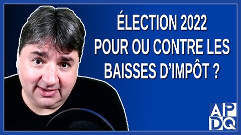 Élection 2022 - Pour ou Contre les baisses d'impôt ?