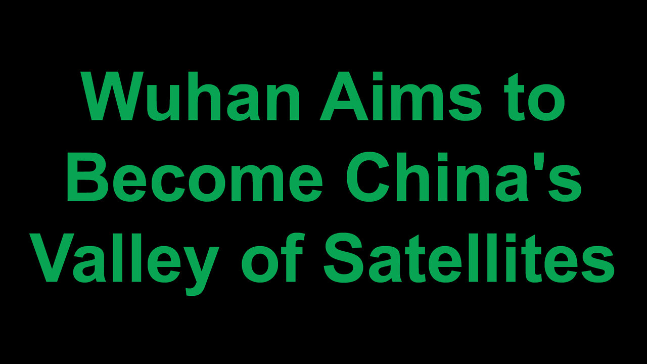 Wuhan Aims to Become China's Valley of Satellites