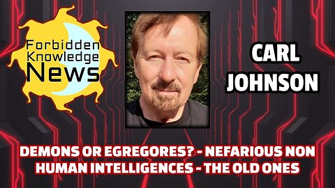 Demons or Egregores? - Nefarious Non Human Intelligences - The Old Ones | Carl Johnson