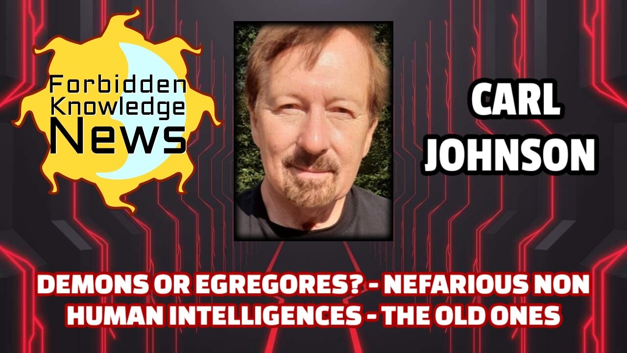 Demons or Egregores? - Nefarious Non Human Intelligences - The Old Ones | Carl Johnson