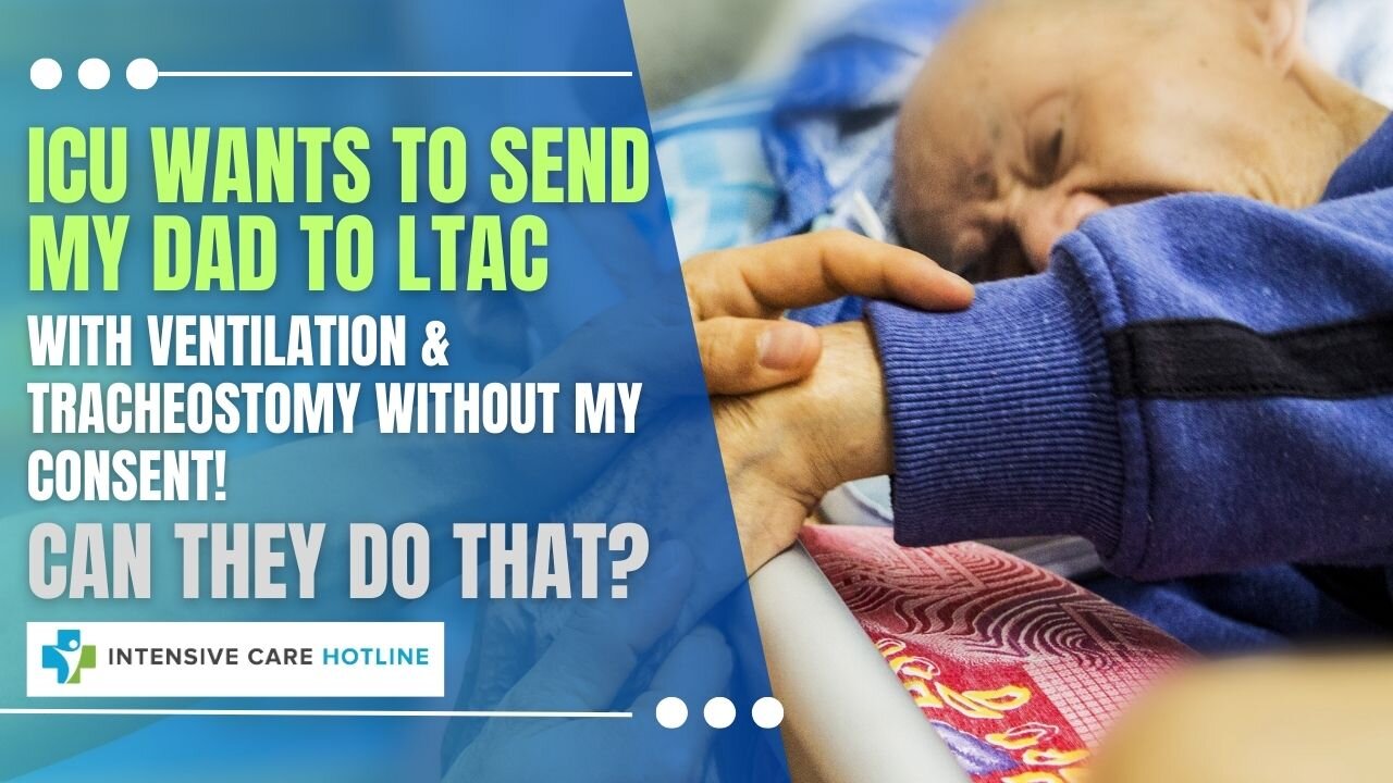 ICU Wants to Send My Dad to LTAC with Ventilation& Tracheostomy Without My Consent!Can They Do That?