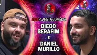 PLANETA COMÉDIA: DIEGO SERAFIM E DANIEL MURILLO | Planeta Podcast Ep.359