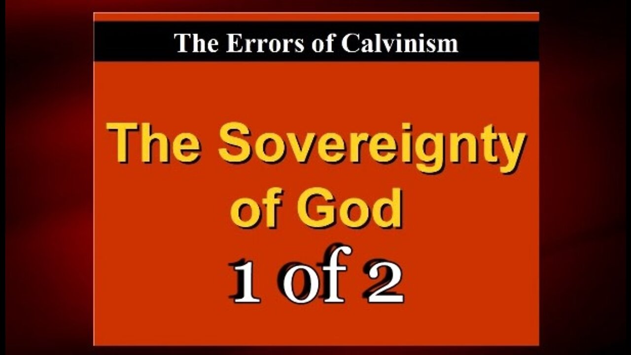 005 Sovereignty of God (Errors of Calvinism) 1 of 2