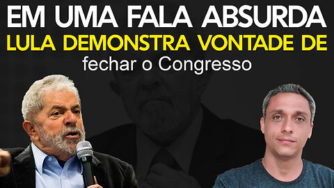 LULA fala um dos seus maiores absurdos - Já mostra sua vontade de fechar o congresso