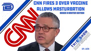 CNN Fires 3 Employees For Not Being Vaxxed, Allows Legal Analyst To Masturbate on Zoom Call | Ep 229