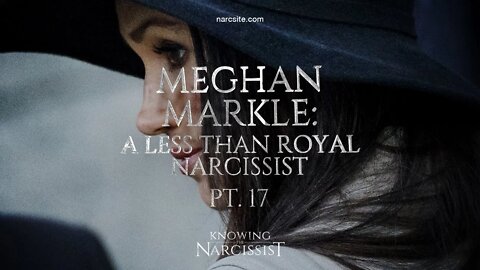 Meghan Markle : A Less Than Royal Narcissist : Part 17