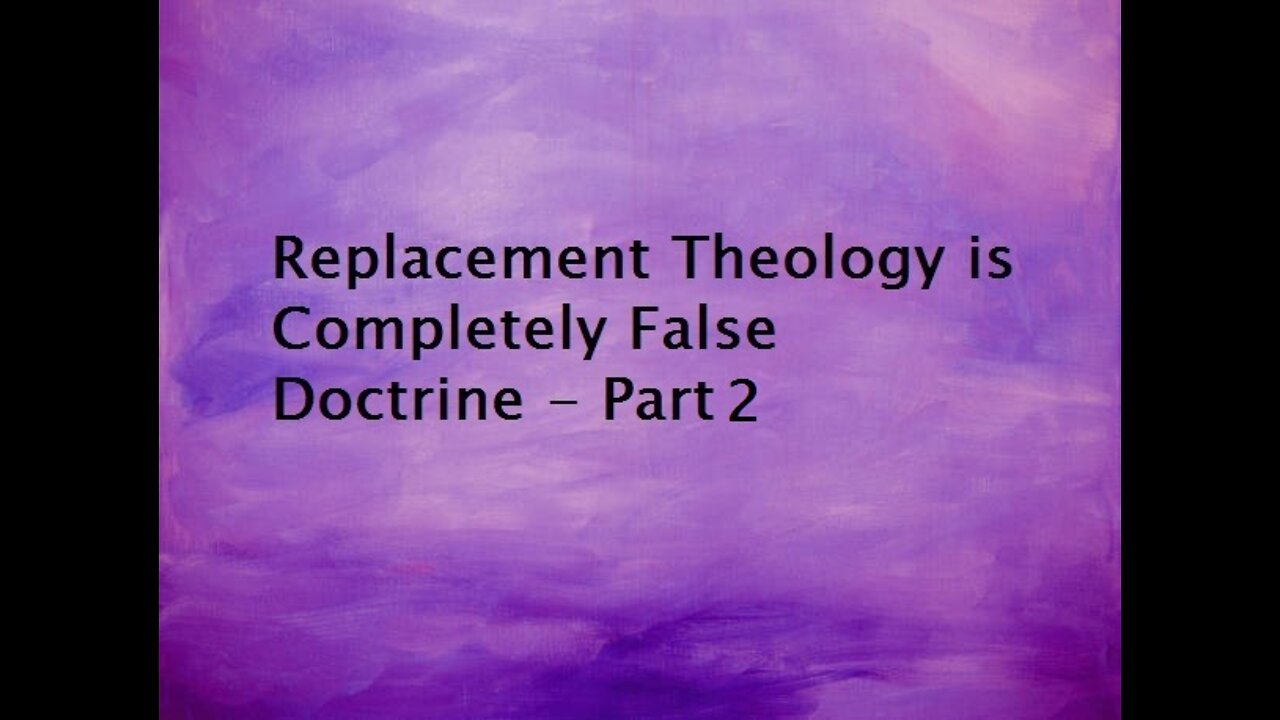 “Replacement Theology is Completely False Doctrine - Part 2”