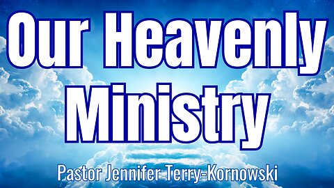 Our Heavenly Ministry - Pastor Jennifer Terry-Kornowski