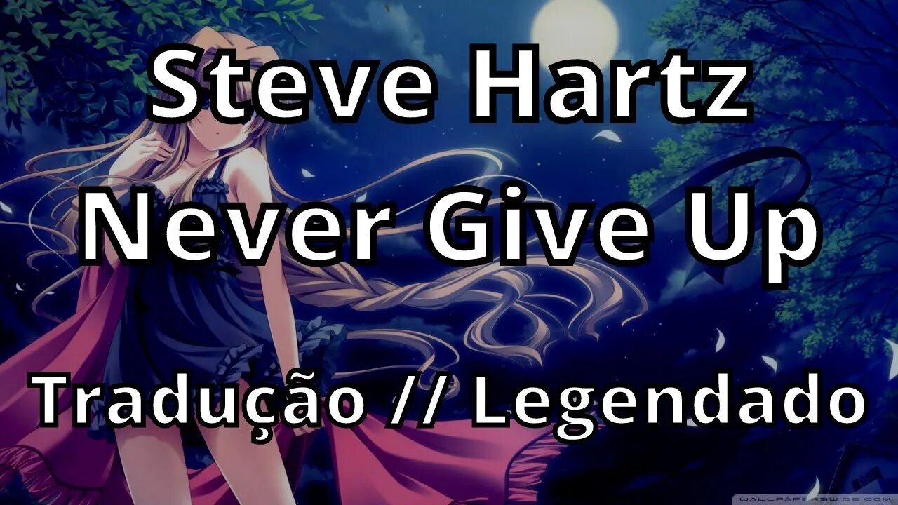 Steve Hartz - Never Give Up ( Tradução // Legendado )