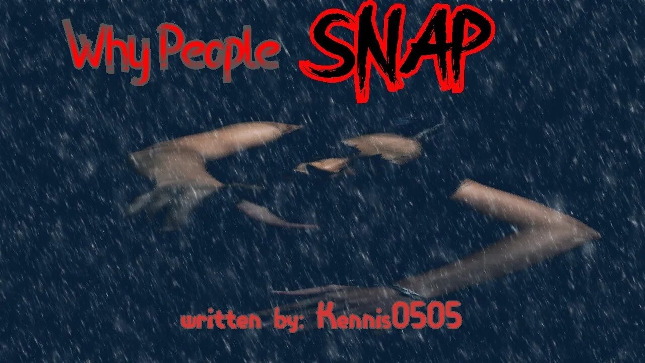 "Why People Snap" Creepypasta written by Kennis0505