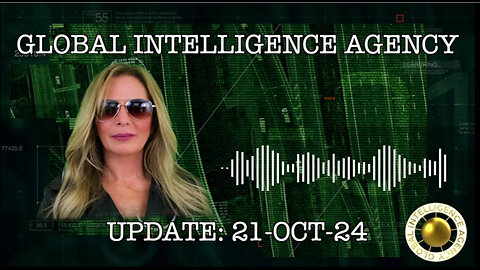 21-OCT-24 GLOBAL INTELLIGENCE AGENCY UPDATE -KIM GOGUEN