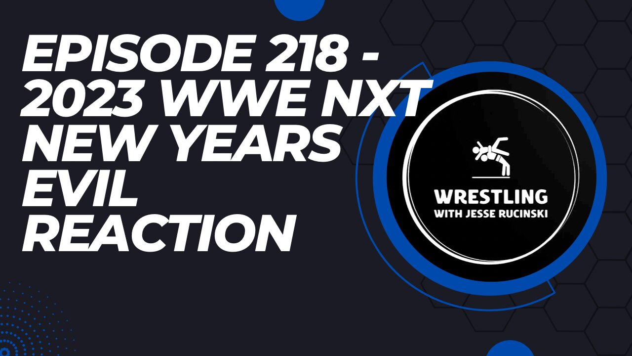 Episode 218 - 2023 WWE NXT New Years Evil Reaction Show