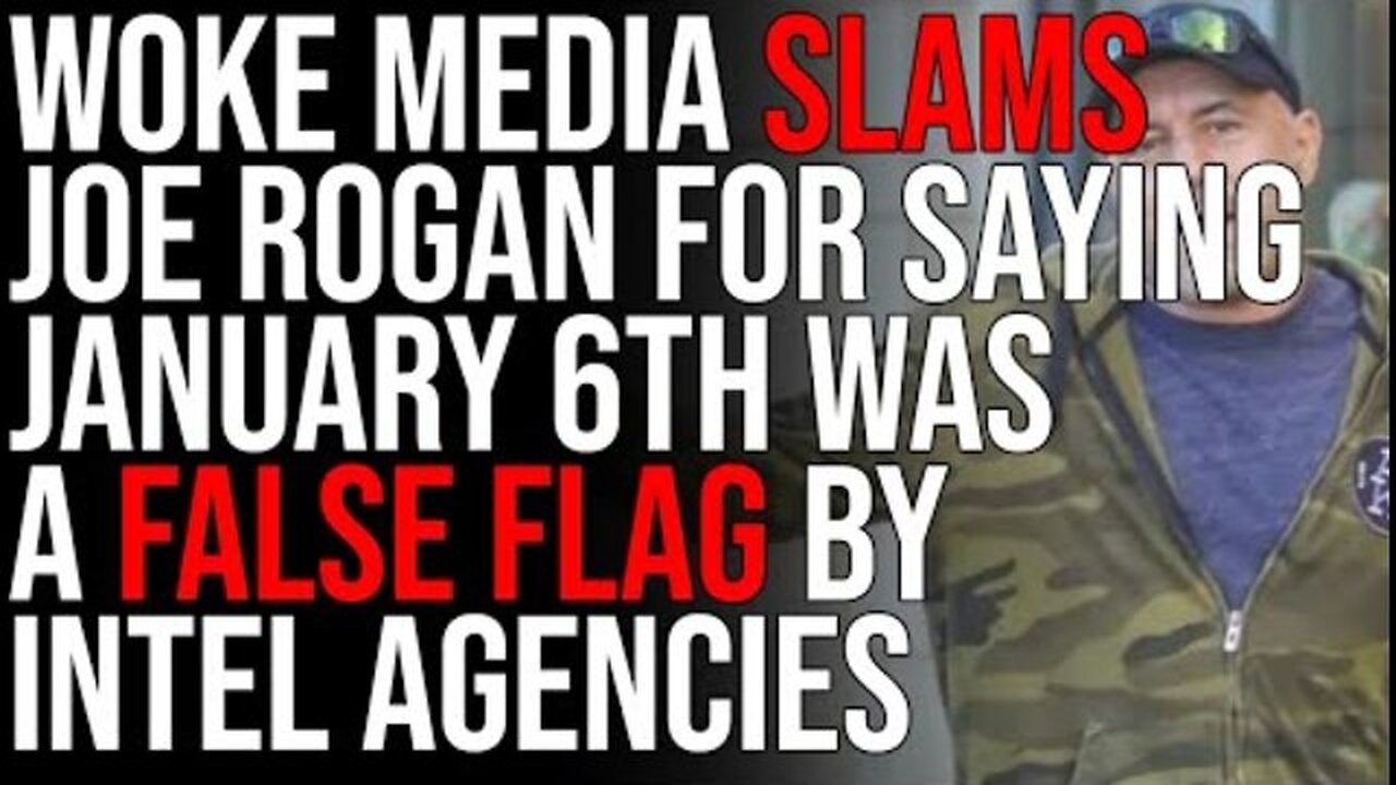 WOKE MEDIA SLAMS JOE ROGAN FOR SAYING JANUARY 6TH WAS A FALSE FLAG BY INTEL AGENCIES