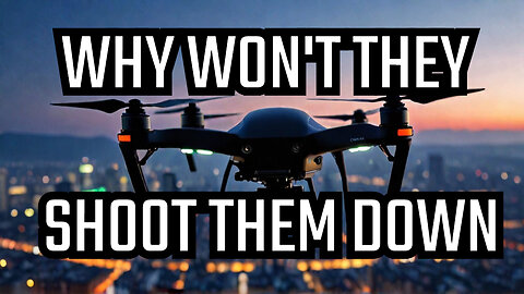 Why Won't They Shoot Down Those Mystery Drones?