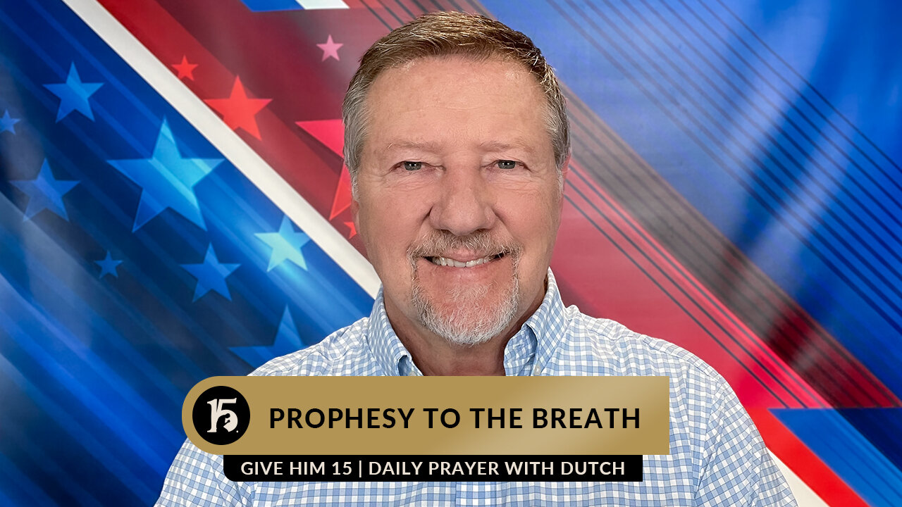 Prophesy to the Breath | Give Him 15: Daily Prayer with Dutch | January 10, 2023