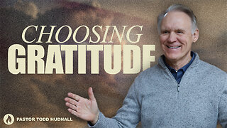 CHOOSING GRATITUDE: Part 1 | Pastor Todd Hudnall (Message Only)