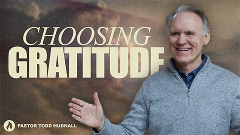 CHOOSING GRATITUDE: Part 1 | Pastor Todd Hudnall (Message Only)