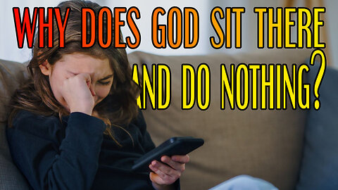 WHY Does God Sit There And Do NOTHING?