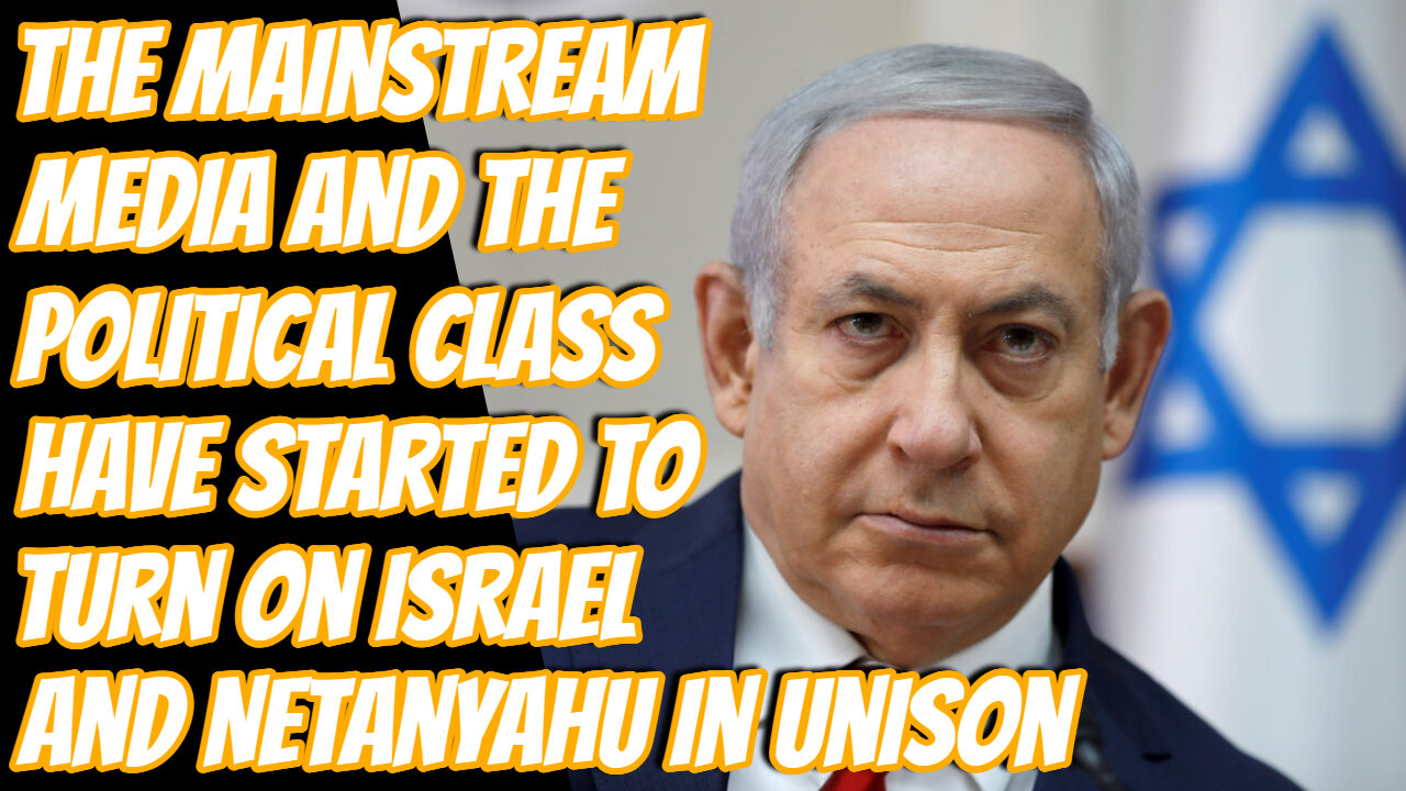 The Shift Against Israel and Benjamin Netanyahu | The Corporate Press & Political Class Speak Out