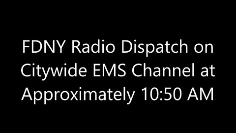 FDNY Radio Dispatch on Citywide EMS Channel at Approximately 10:50 AM