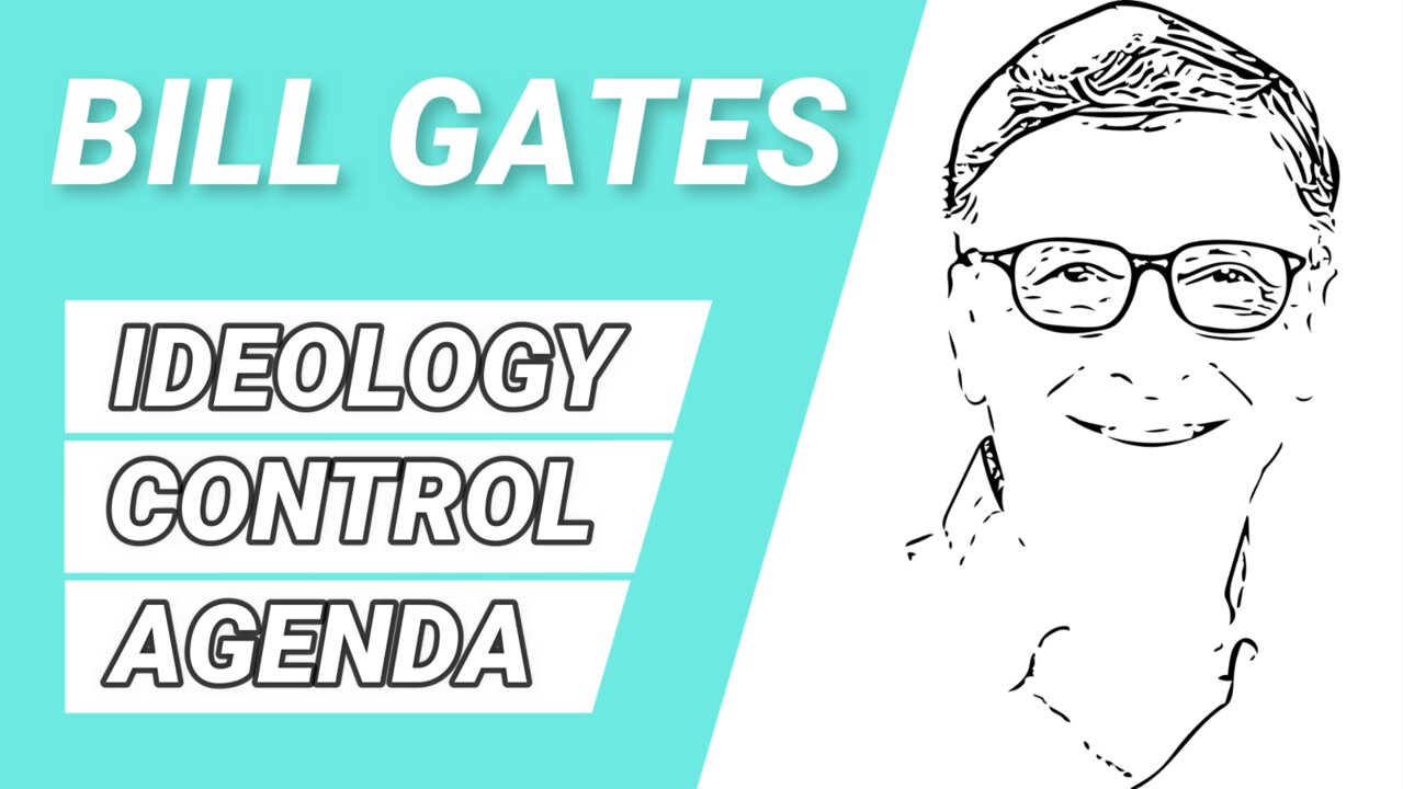 BILL GATES - IDEOLOGY and CONTROL AGENDA