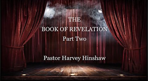 THE BOOK OF REVELATION - PART TWO - Pastor Harvey Hinshaw