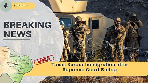 Texas Border Immigration after Supreme Court Ruling - UPDATE