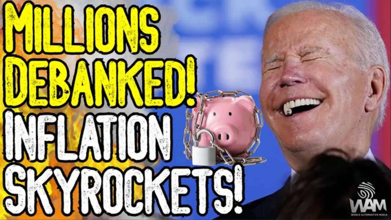 MILLIONS DEBANKED! GLOBALISTS TO FINANCIALLY CENSOR EVERYONE! INFLATION SKYROCKETS!