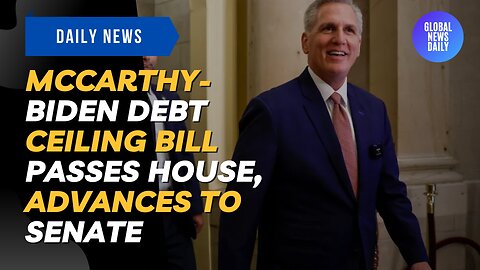 McCarthy-Biden Debt Ceiling Bill Passes House, Advances to Senate