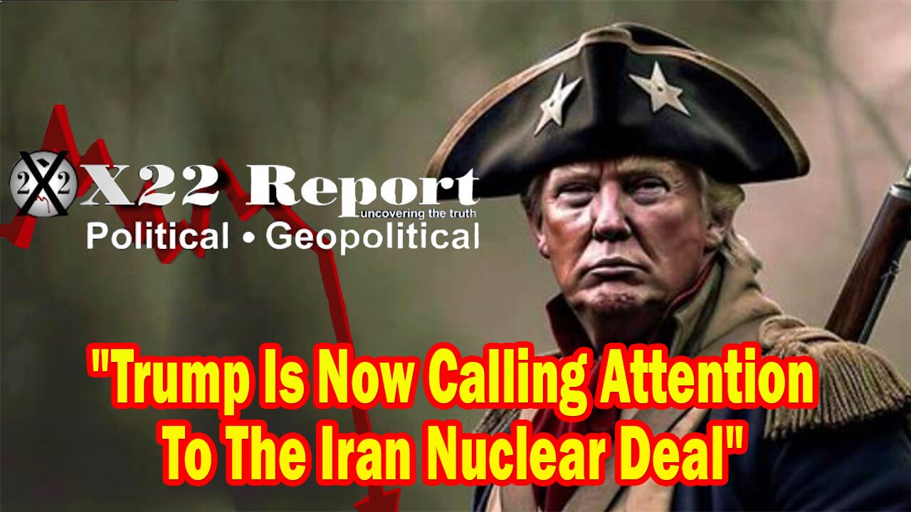 X22 Report - Ep.3102F - Trump Is Now Calling Attention To The Iran Nuclear Deal, No War,No Civil War