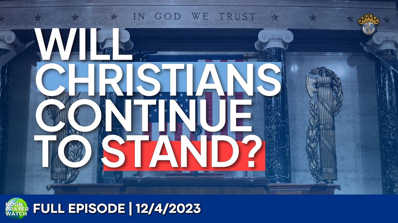 🔵 Will Christians Continue to Stand? | Noon Prayer Watch | 12/4/2023